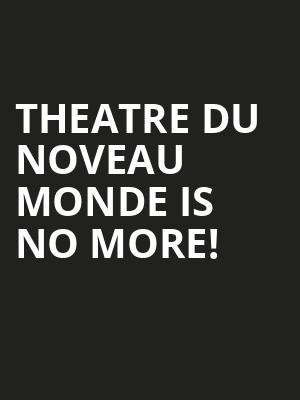 Theatre Du Noveau Monde is no more